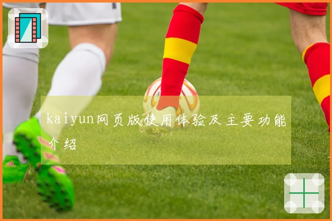 kaiyun网页版使用体验及主要功能介绍