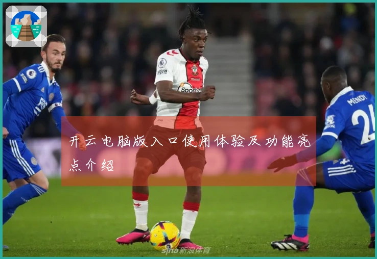 开云电脑版入口使用体验及功能亮点介绍