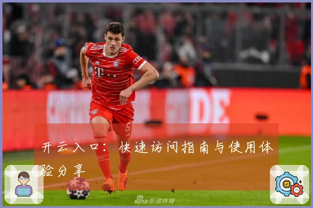 开云入口:快速访问指南与使用体验分享