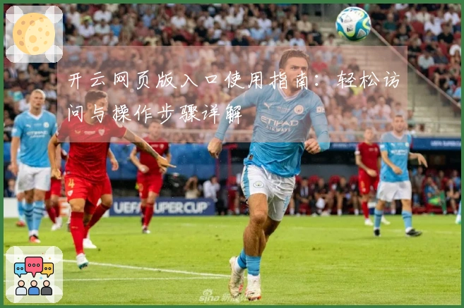 开云网页版入口使用指南：轻松访问与操作步骤详解